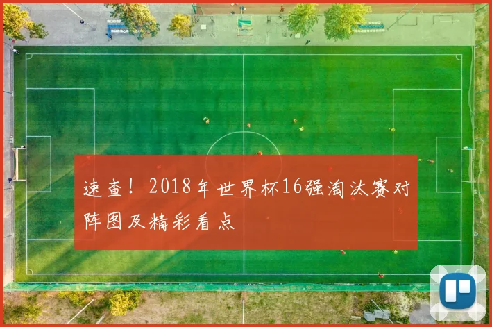 速查！2018年世界杯16强淘汰赛对阵图及精彩看点