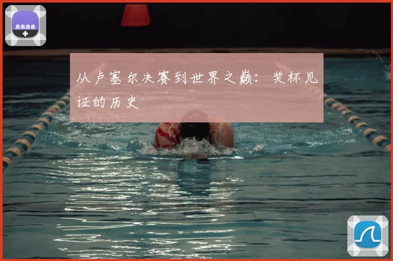 从卢塞尔决赛到世界之巅：奖杯见证的历史