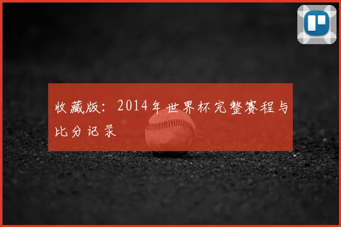 收藏版:2014年世界杯完整赛程与比分记录