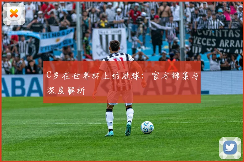 C罗在世界杯上的进球：官方锦集与深度解析