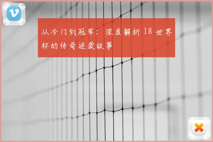 从冷门到冠军:深度解析 18 世界杯的传奇逆袭故事