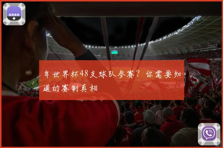 年世界杯48支球队参赛？你需要知道的赛制真相