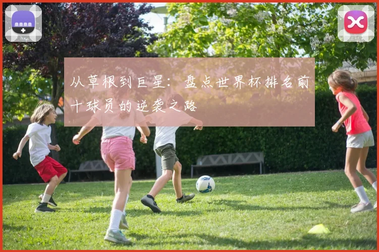从草根到巨星:盘点世界杯排名前十球员的逆袭之路