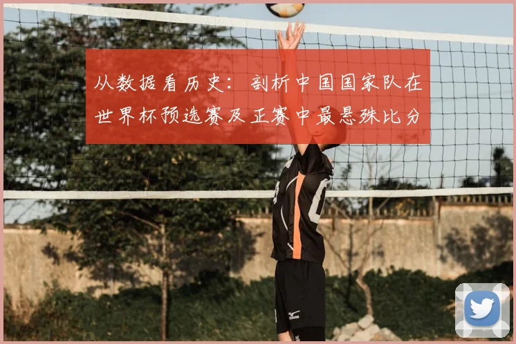 从数据看历史：剖析中国国家队在世界杯预选赛及正赛中最悬殊比分失利